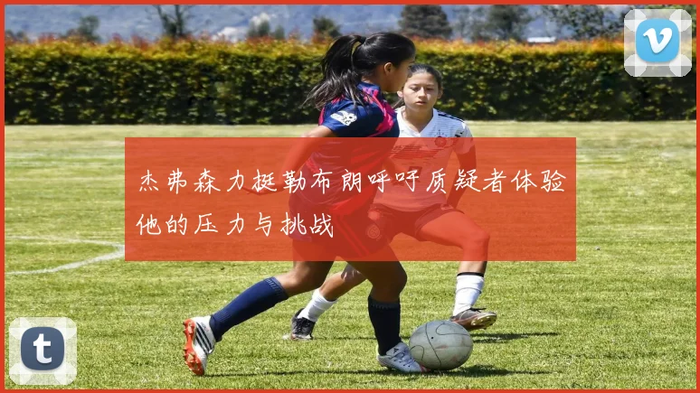 杰弗森力挺勒布朗呼吁质疑者体验他的压力与挑战