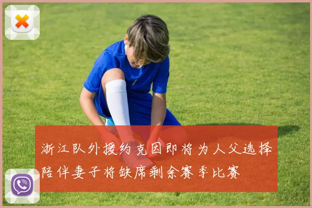 浙江队外援约克因即将为人父选择陪伴妻子将缺席剩余赛季比赛