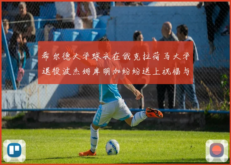希尔德大学球衣在俄克拉荷马大学退役波杰姆库明加纷纷送上祝福与敬意