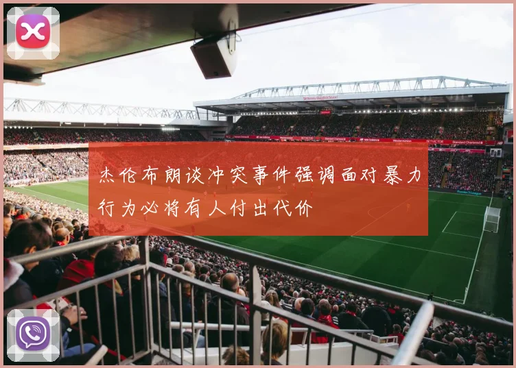 杰伦布朗谈冲突事件强调面对暴力行为必将有人付出代价